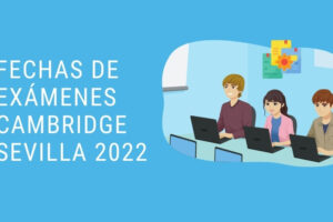 Fechas de exámenes Cambridge en Sevilla en 2022